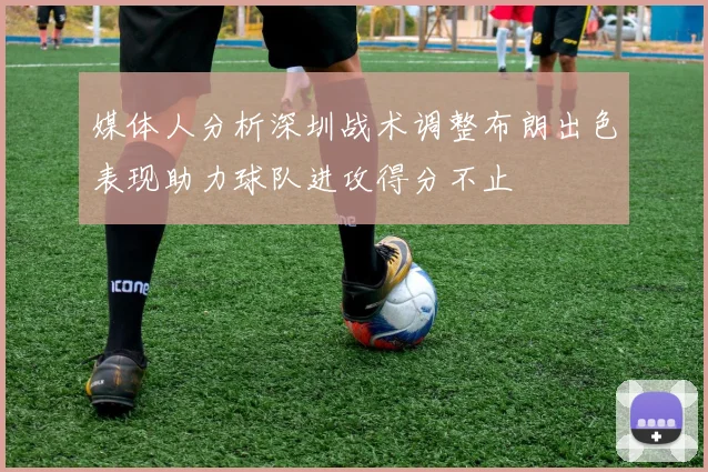 媒体人分析深圳战术调整布朗出色表现助力球队进攻得分不止