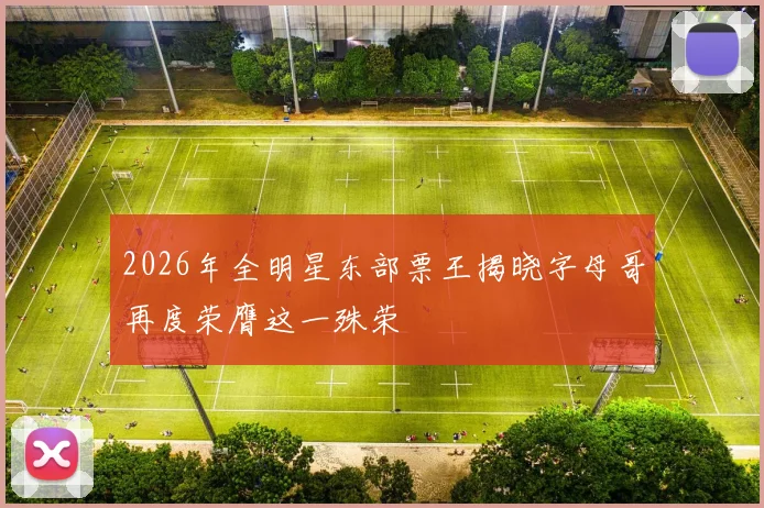 2026年全明星东部票王揭晓字母哥再度荣膺这一殊荣