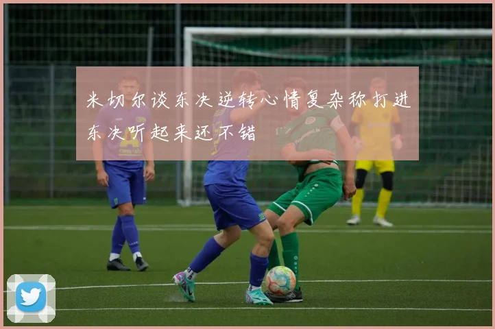 米切尔谈东决逆转心情复杂称打进东决听起来还不错